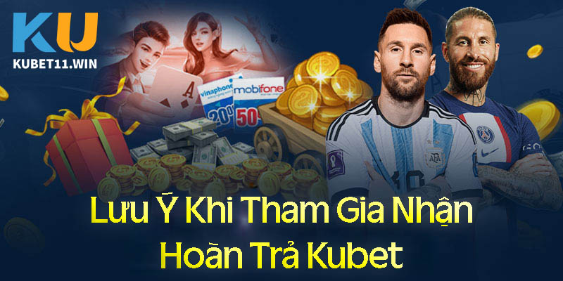 Những lưu ý khi tham gia chương trình hoàn trả Kubet