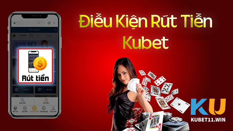 Tìm hiểu điều kiện rút tiền Kubet nhanh chóng tiện lợi nhất